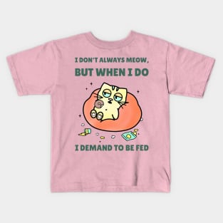 I DONT ALWAYS MEOW, BUT WHEN I DO I DEMAND TO BE FED Kids T-Shirt